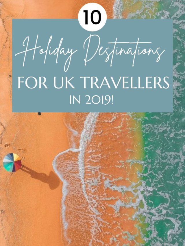 Top 10 Holiday Destinations for UK Travellers in 2019!
